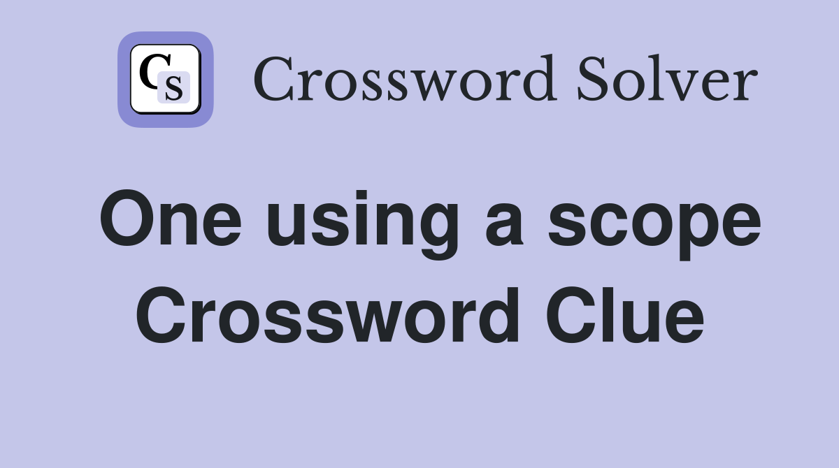 One using a scope Crossword Clue