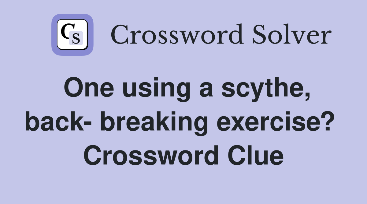 One using a scythe, back- breaking exercise?  Crossword Clue