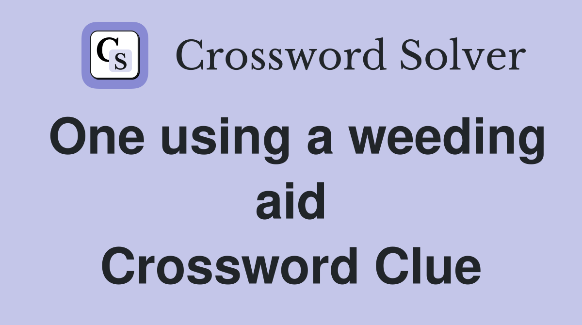 One using a weeding aid Crossword Clue