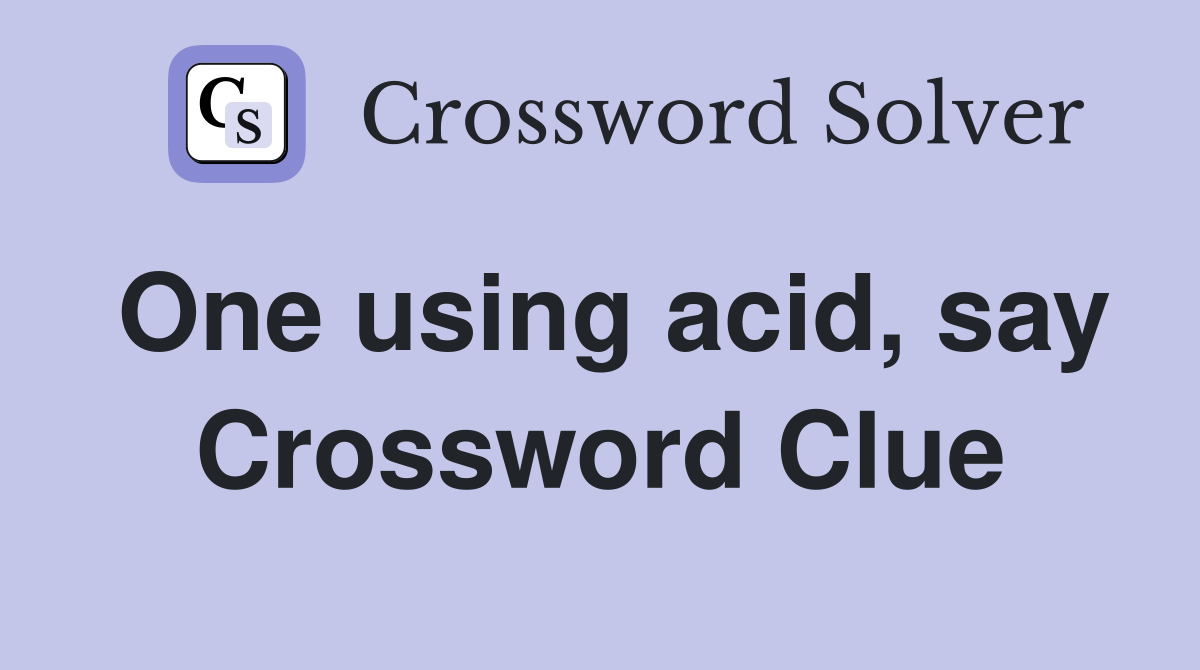One using acid, say Crossword Clue