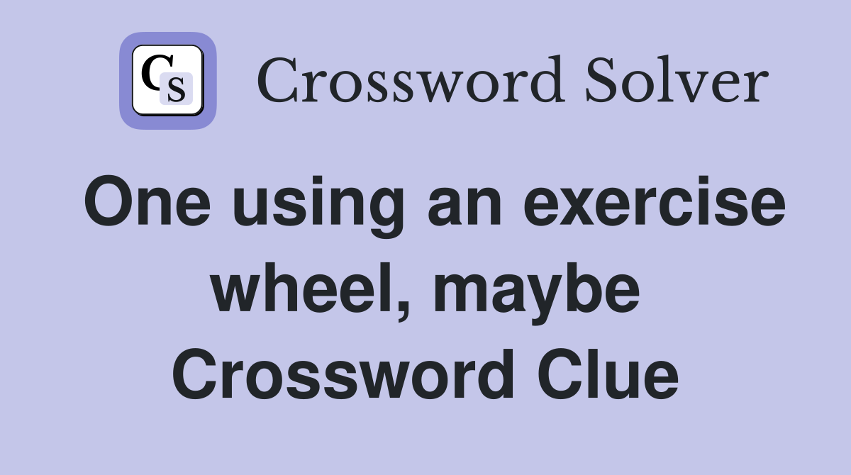 One using an exercise wheel, maybe Crossword Clue