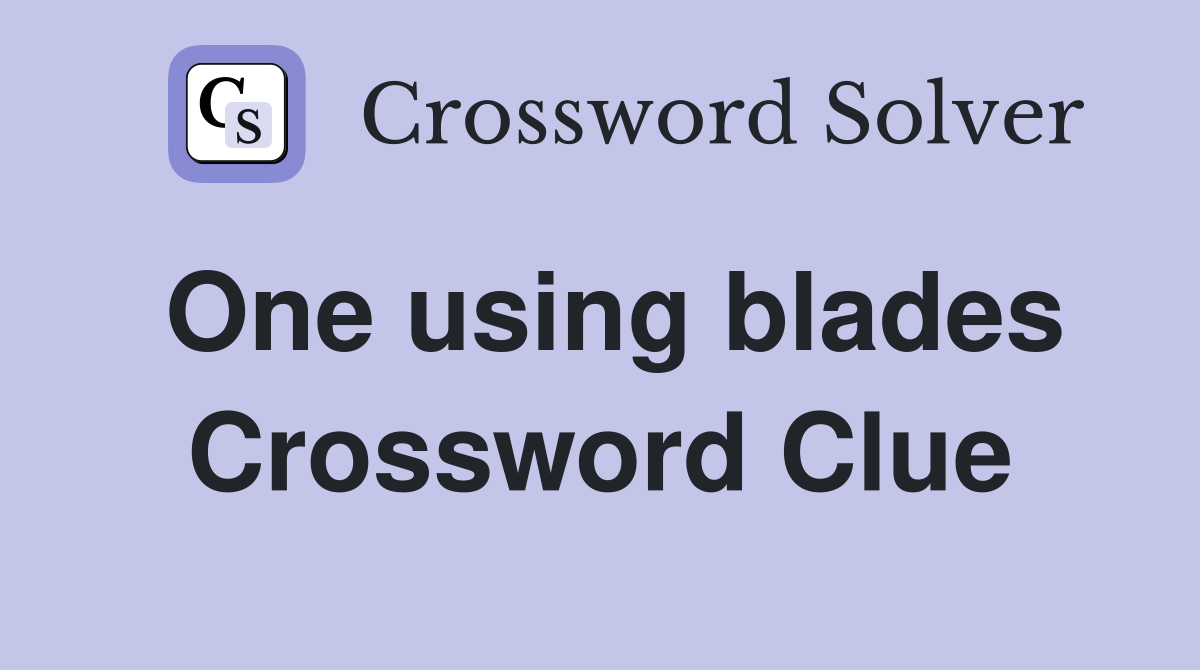 One using blades Crossword Clue