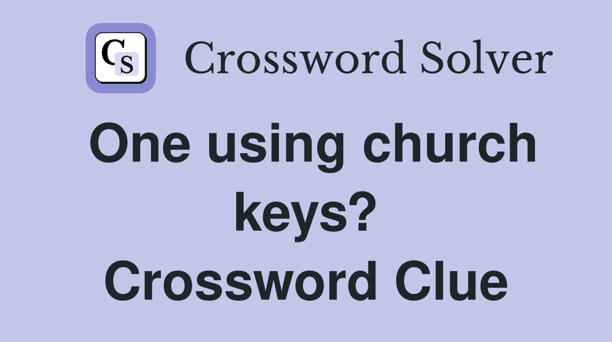 One using church keys? Crossword Clue