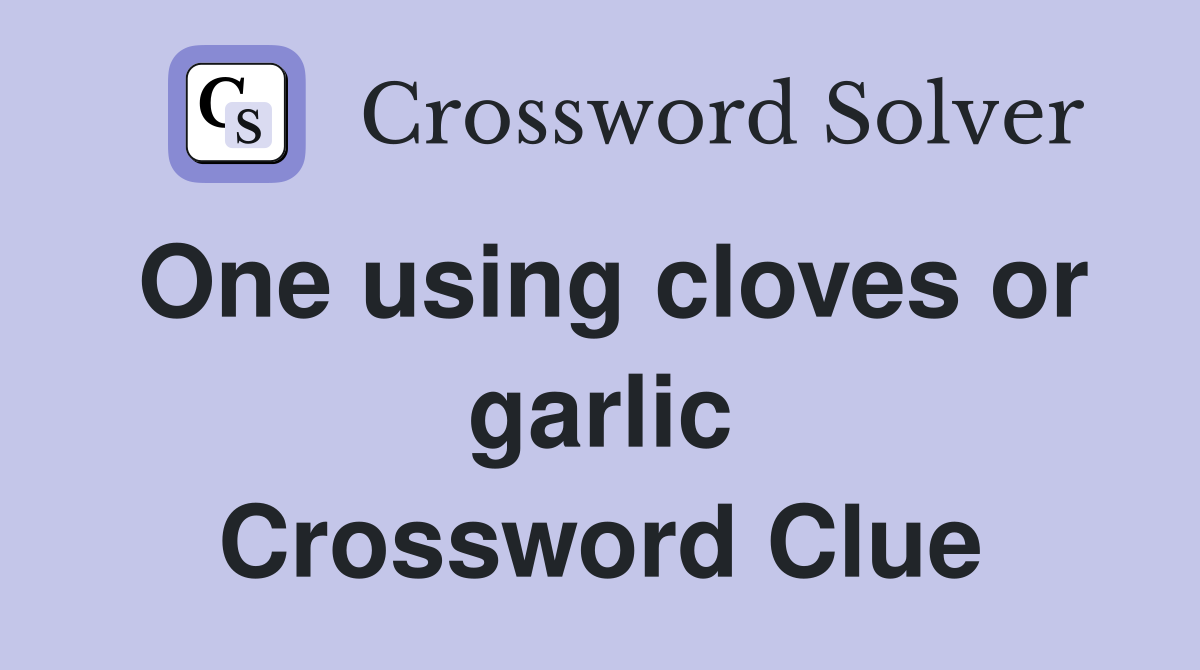 One using cloves or garlic Crossword Clue