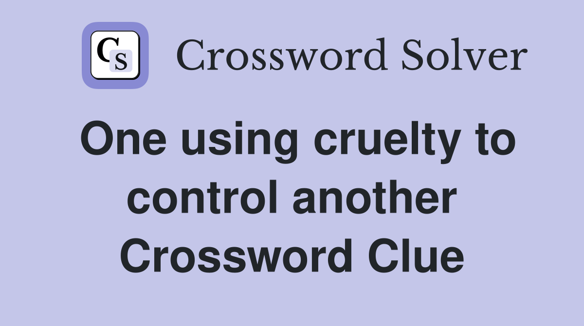 One using cruelty to control another Crossword Clue