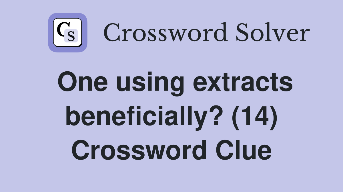 One using extracts beneficially? (14) Crossword Clue