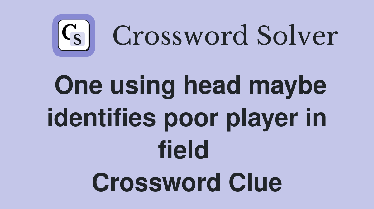 One using head maybe identifies poor player in field  Crossword Clue