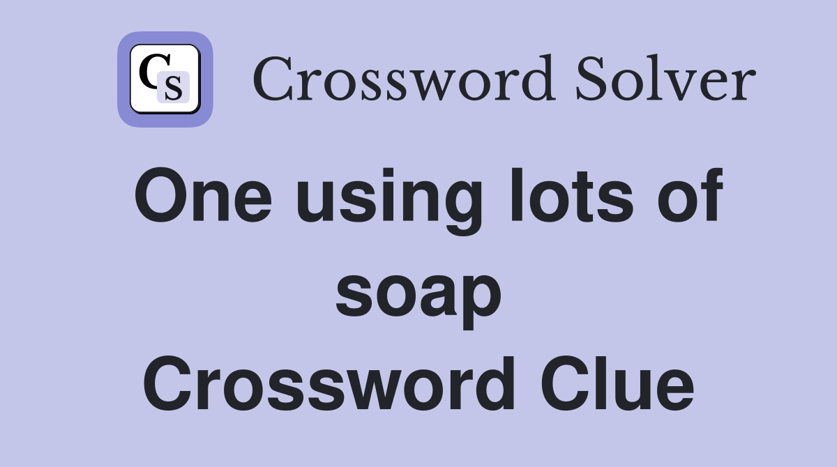 One using lots of soap Crossword Clue