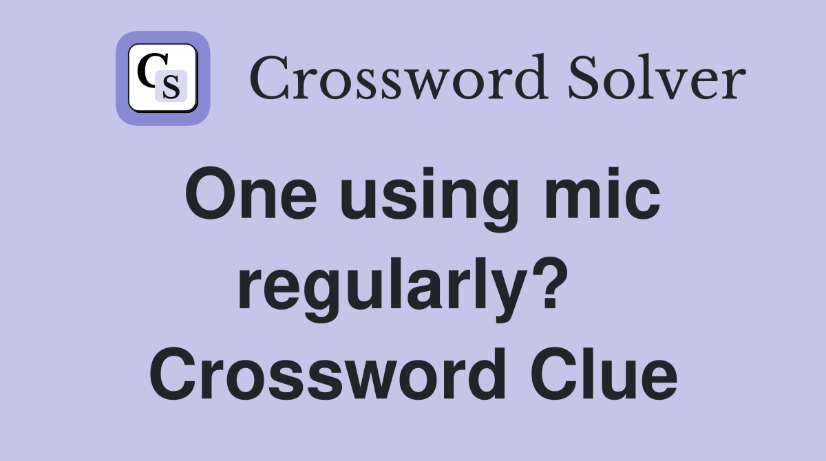 One using mic regularly?  Crossword Clue