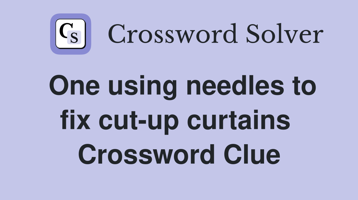 One using needles to fix cut-up curtains  Crossword Clue