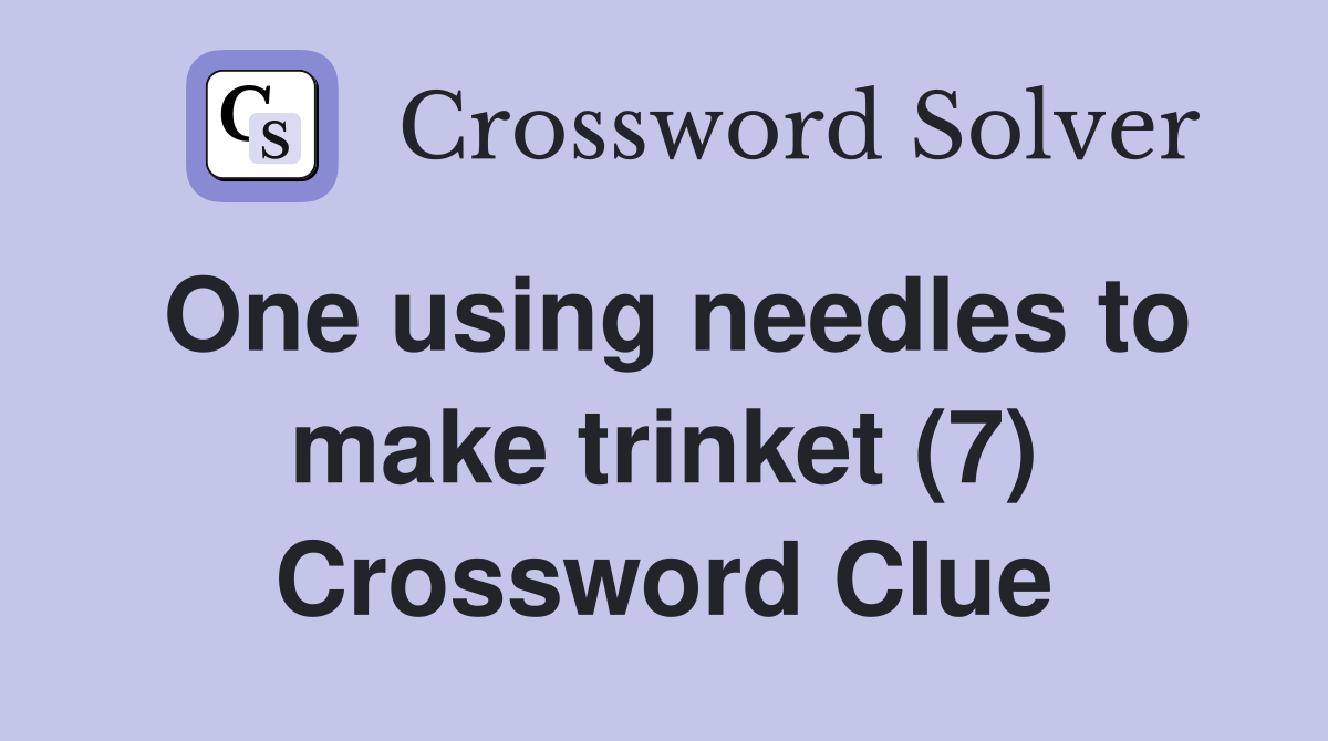 One using needles to make trinket (7) Crossword Clue