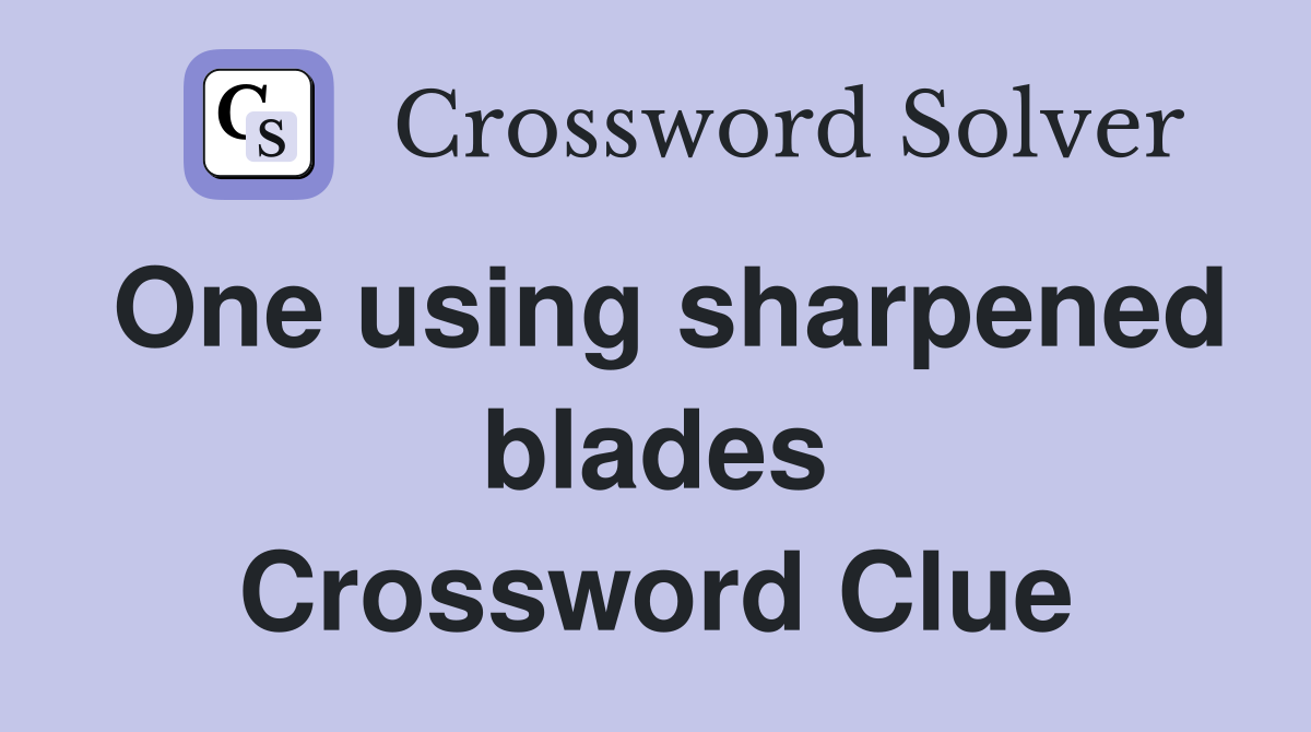 One using sharpened blades Crossword Clue