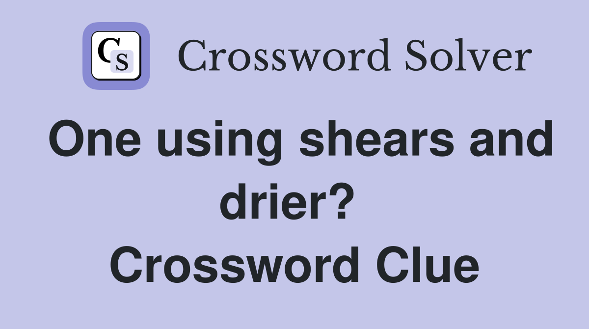 One using shears and drier?  Crossword Clue