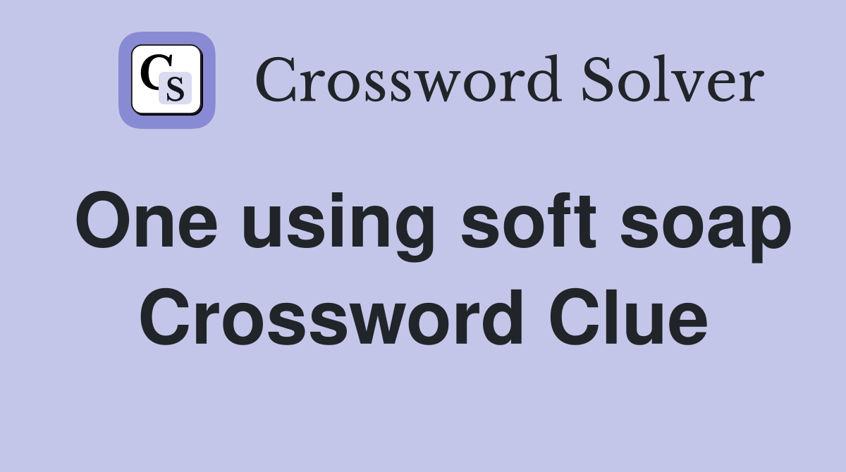 One using soft soap Crossword Clue
