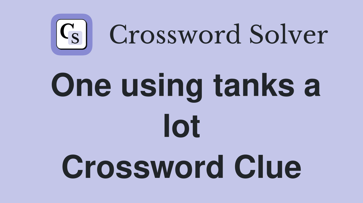 One using tanks a lot Crossword Clue