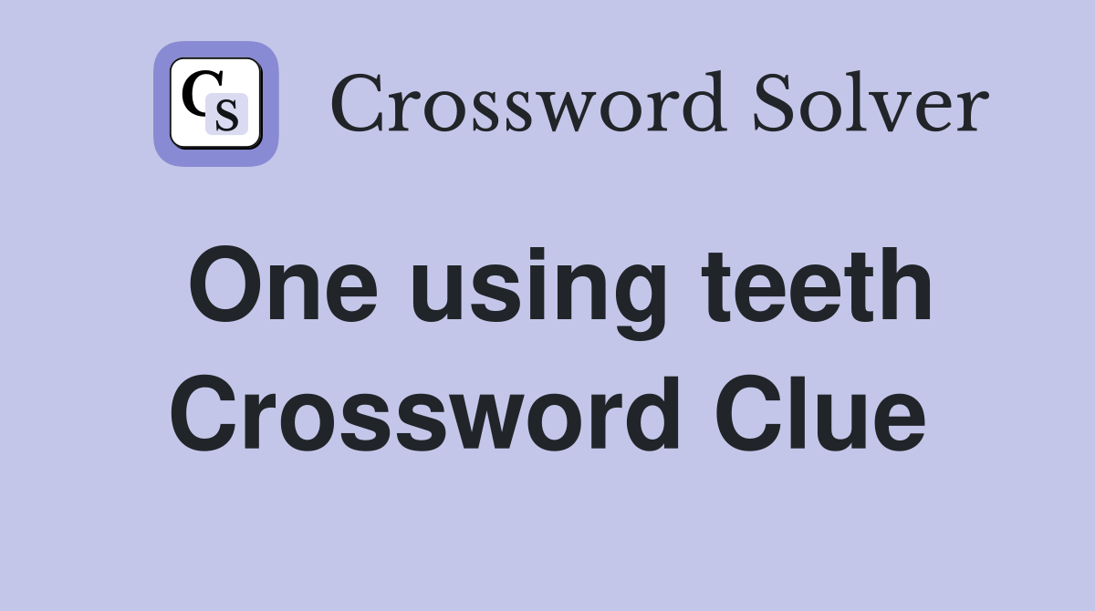 One using teeth Crossword Clue