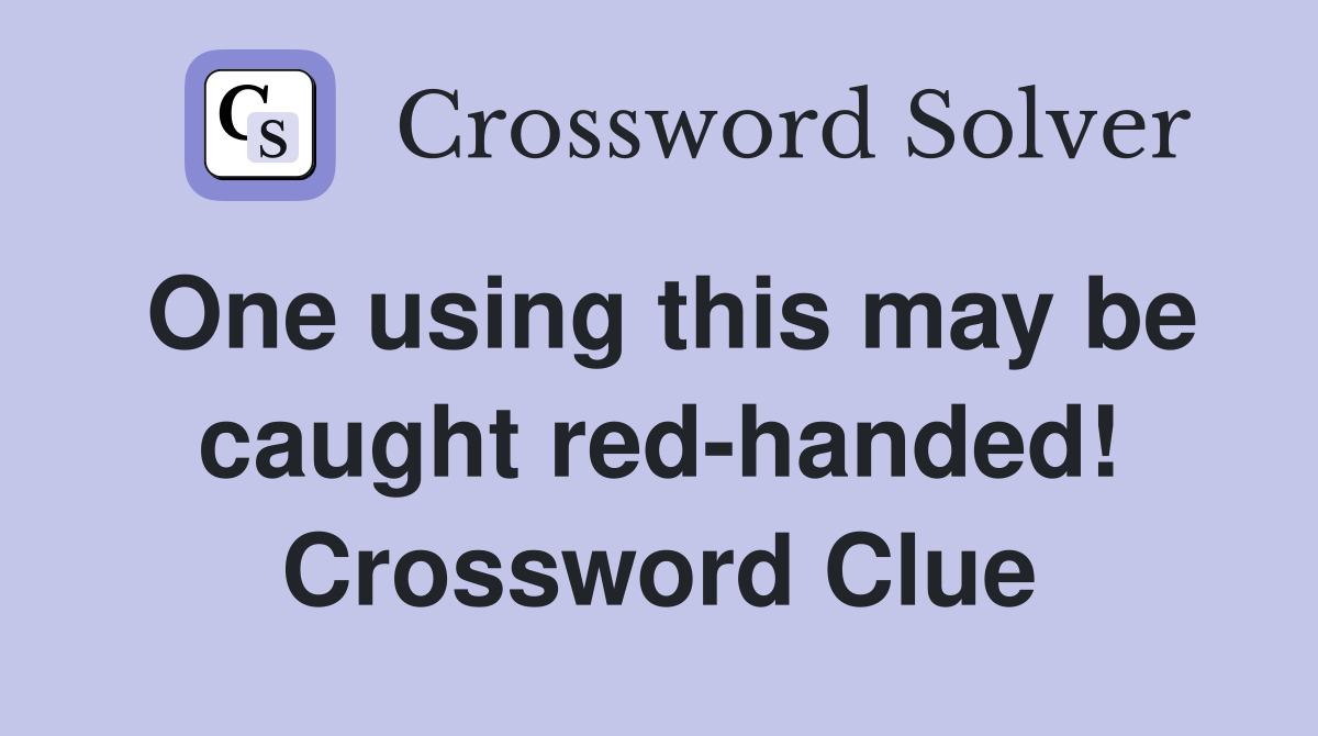 One using this may be caught red-handed! Crossword Clue