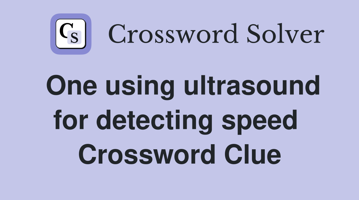 One using ultrasound for detecting speed  Crossword Clue