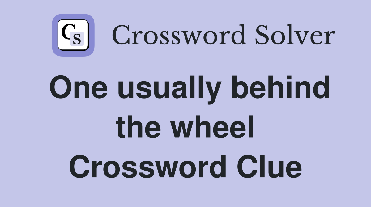 One usually behind the wheel Crossword Clue