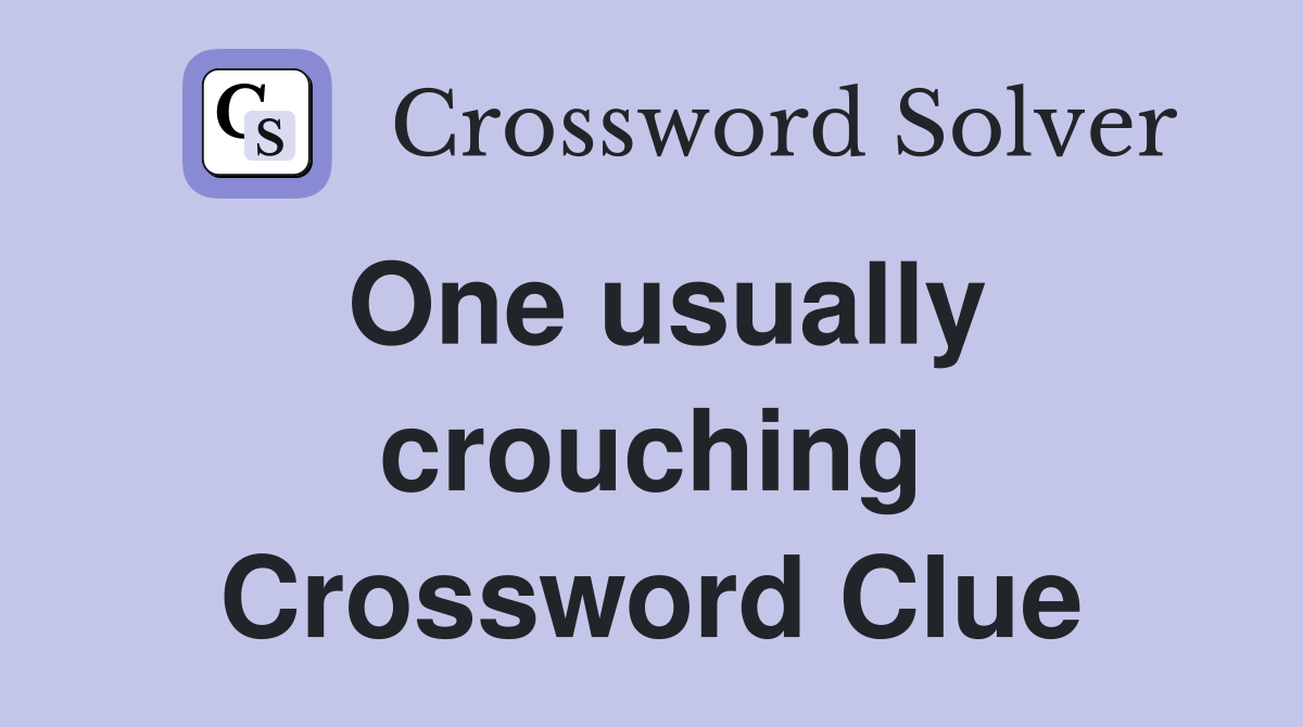 One usually crouching Crossword Clue