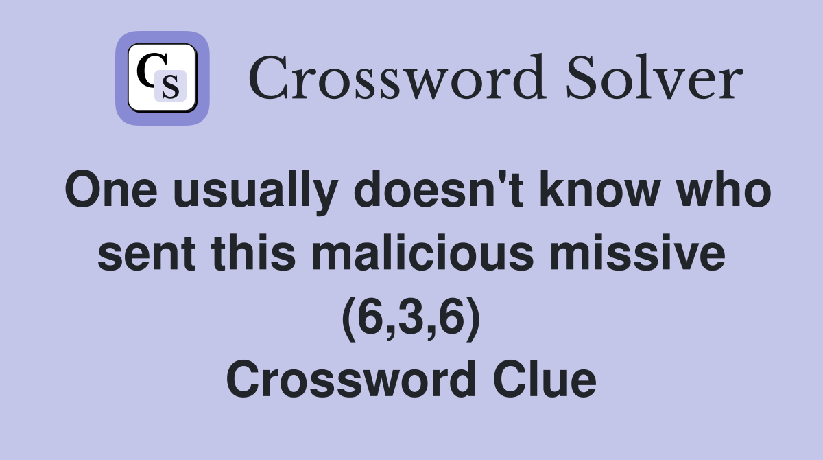 One usually doesn't know who sent this malicious missive (6,3,6) Crossword Clue