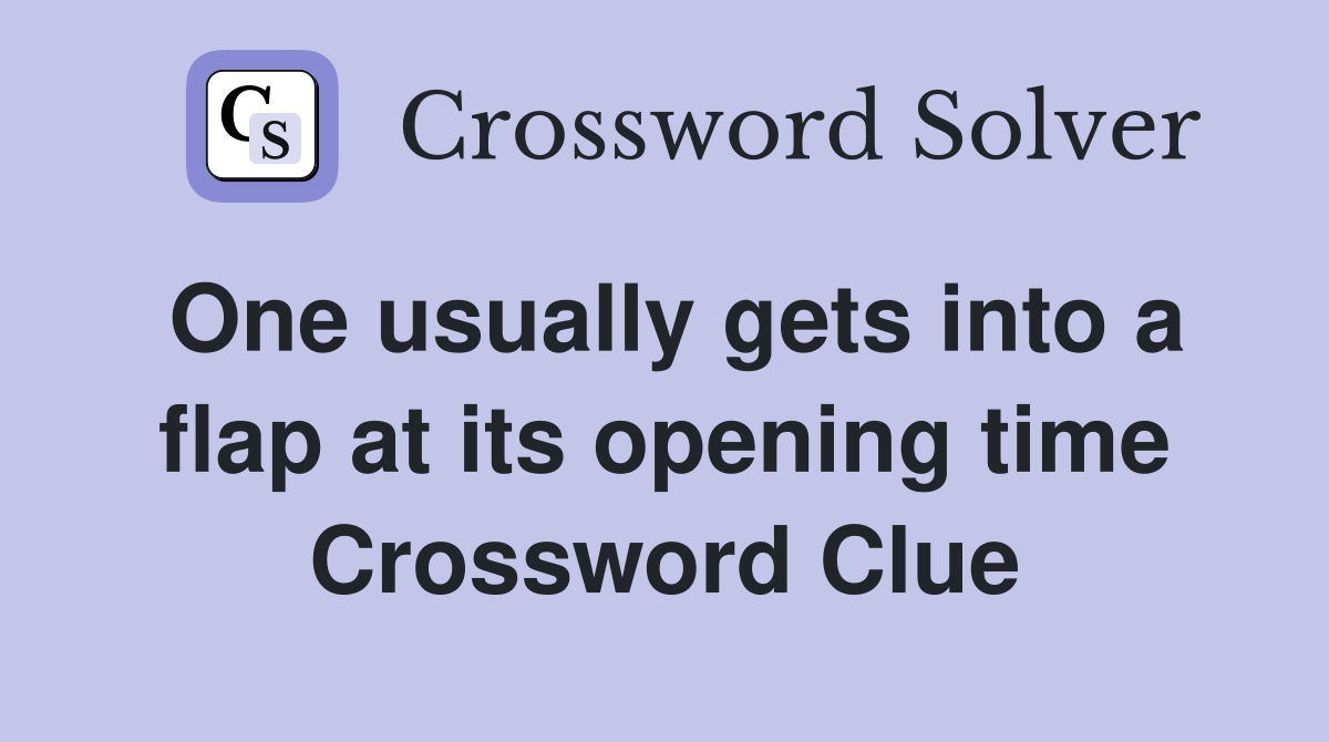 One usually gets into a flap at its opening time Crossword Clue