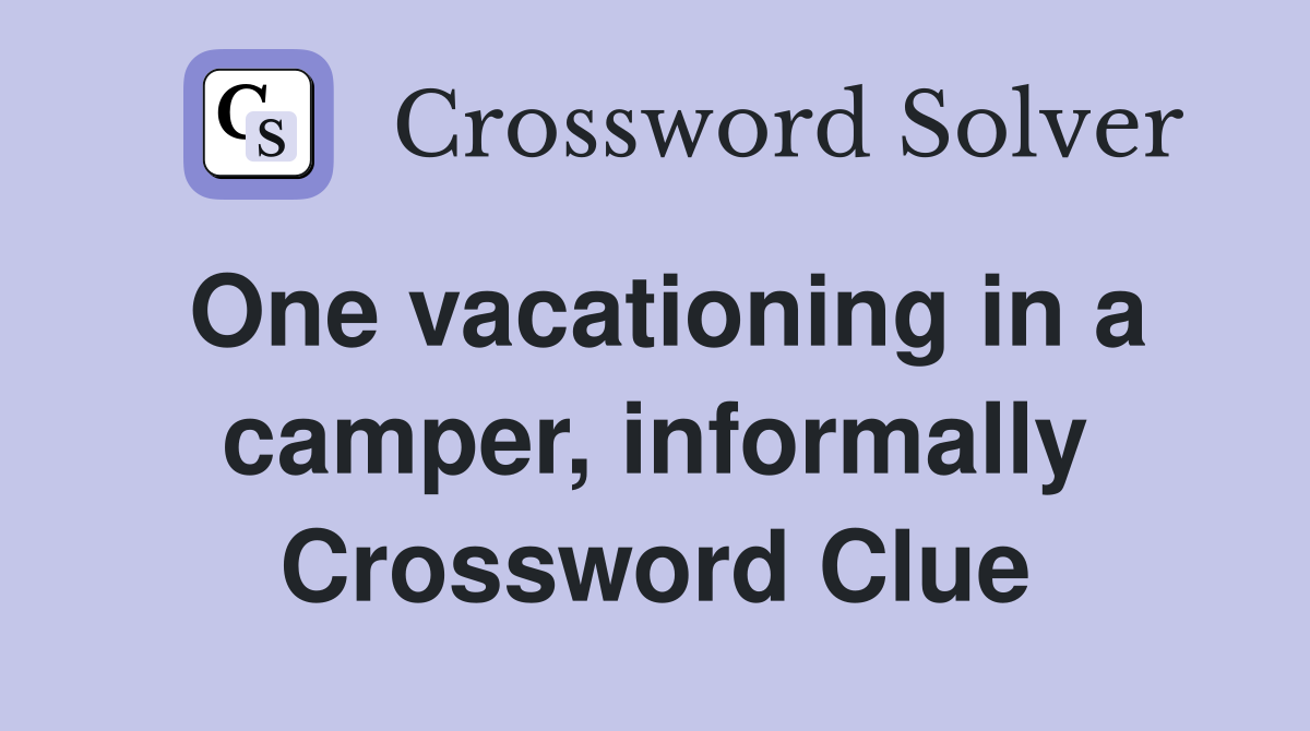 One vacationing in a camper, informally Crossword Clue