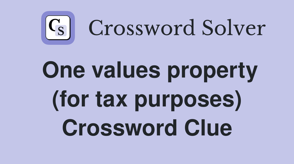 One values property (for tax purposes) Crossword Clue