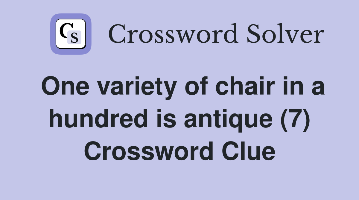 One variety of chair in a hundred is antique (7) Crossword Clue