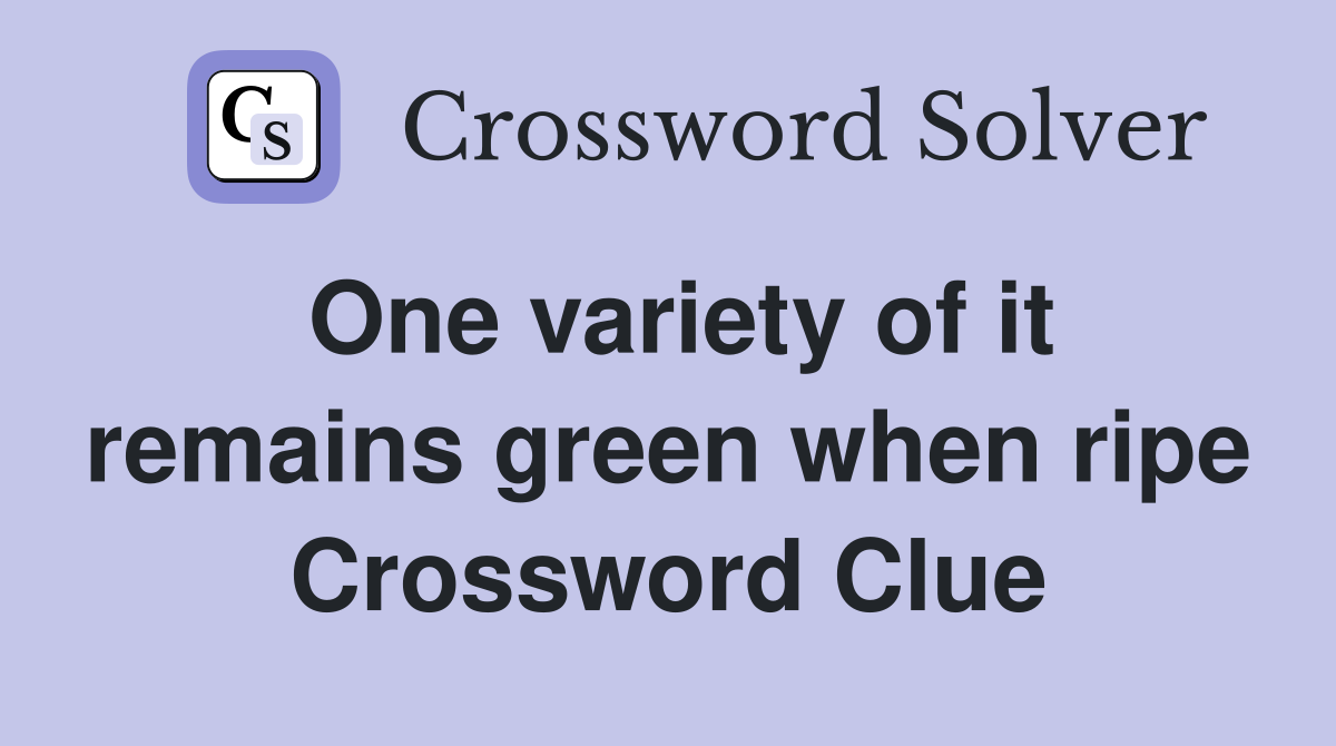 One variety of it remains green when ripe Crossword Clue