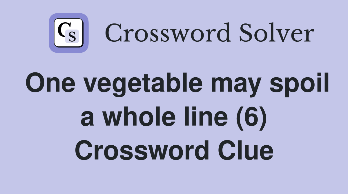 One vegetable may spoil a whole line (6) Crossword Clue