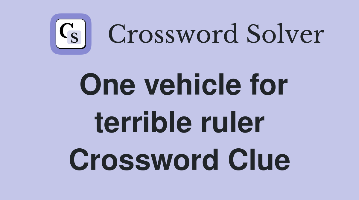 One vehicle for terrible ruler Crossword Clue