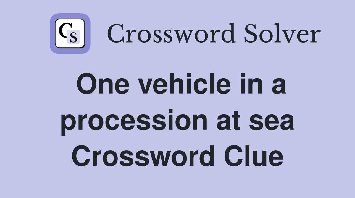 One vehicle in a procession at sea Crossword Clue