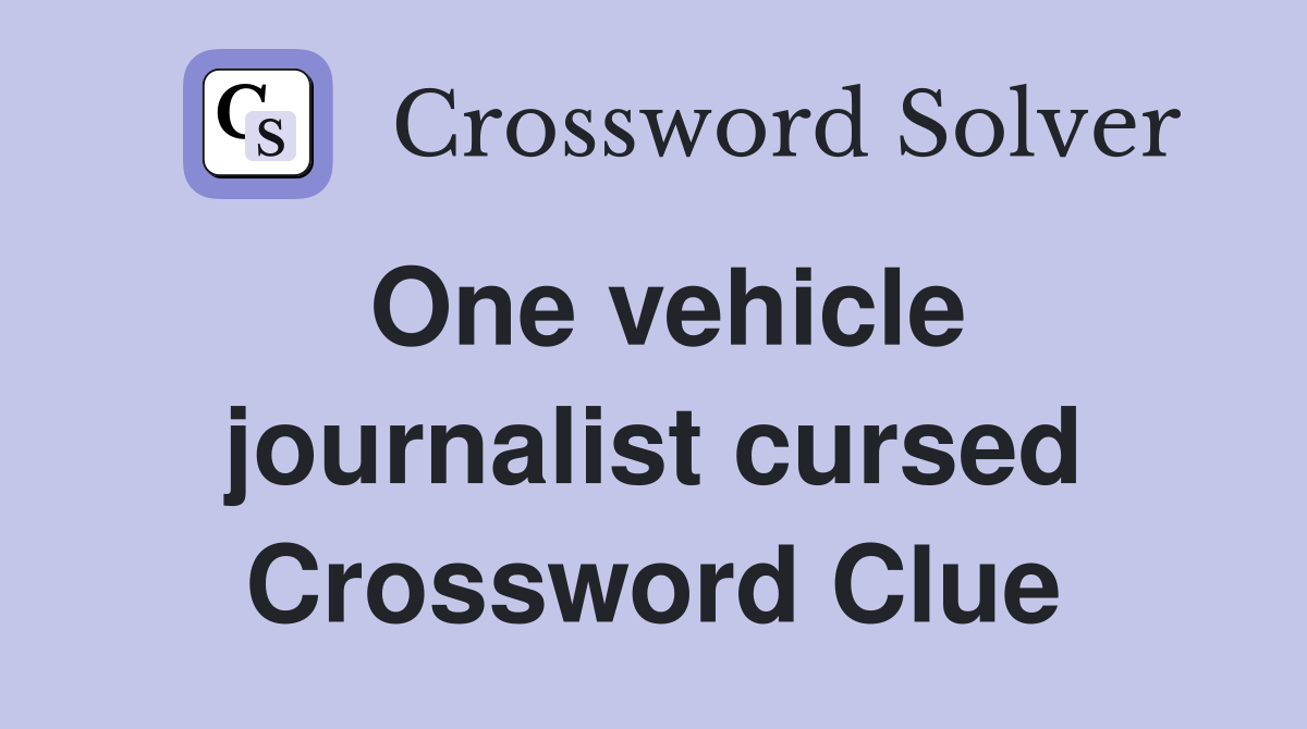 One vehicle journalist cursed Crossword Clue