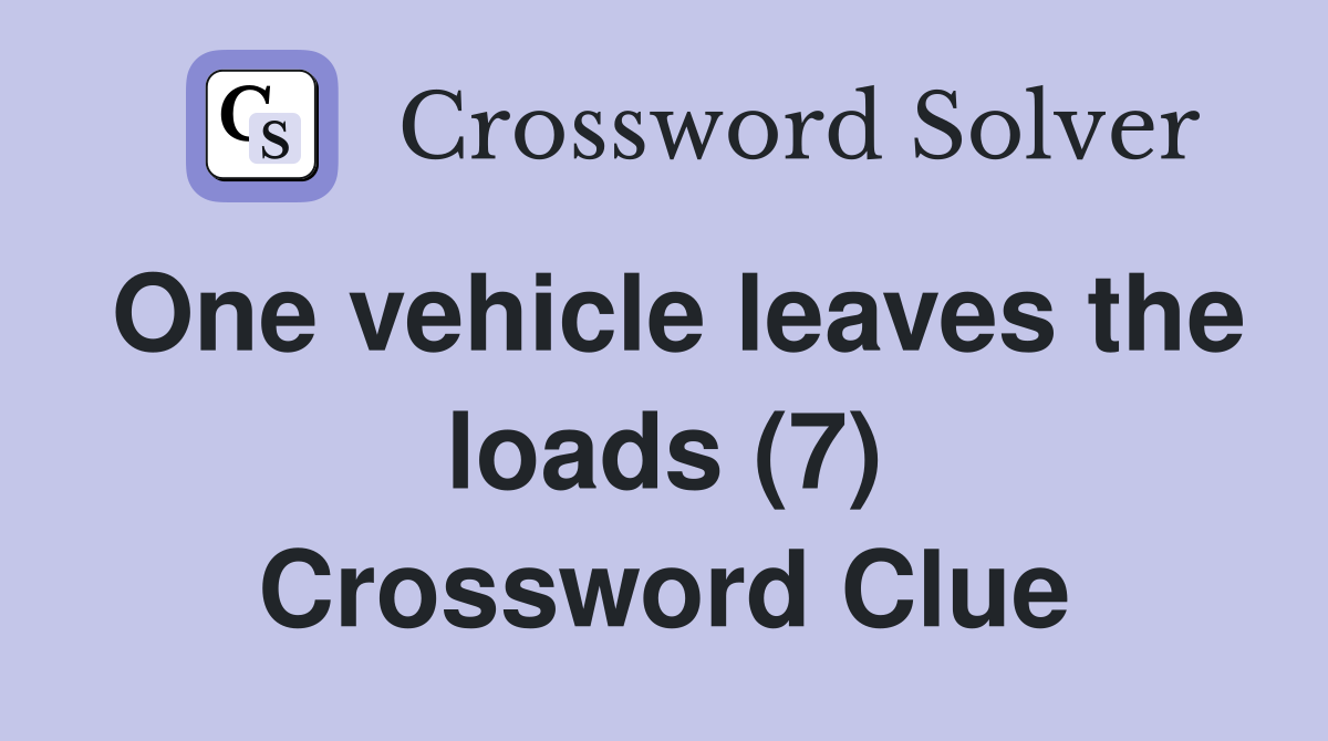 One vehicle leaves the loads (7) Crossword Clue