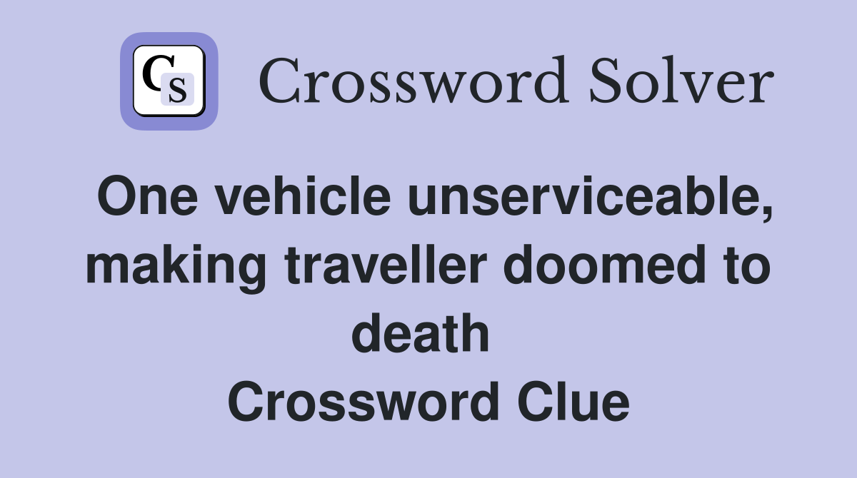 One vehicle unserviceable, making traveller doomed to death  Crossword Clue