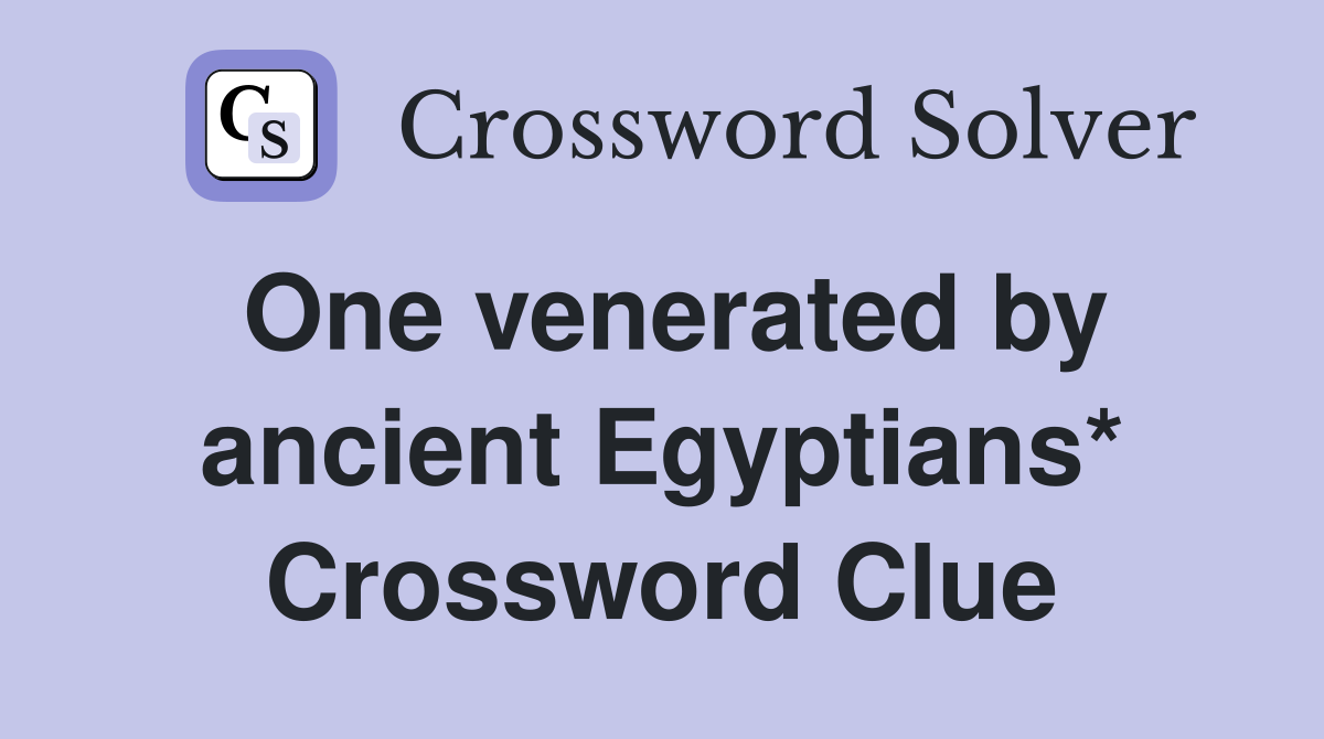 One venerated by ancient Egyptians* Crossword Clue