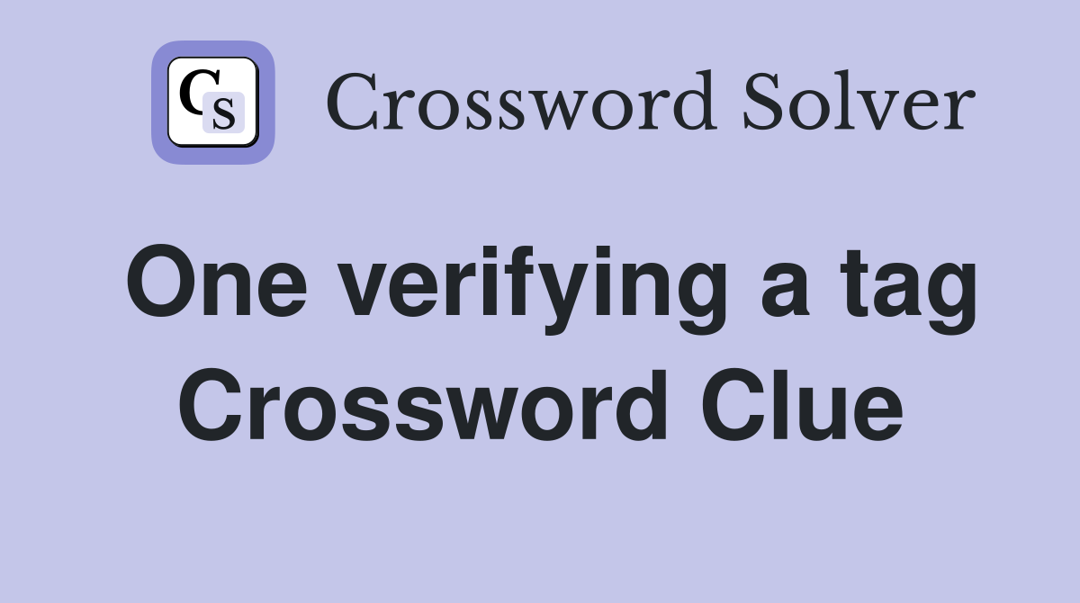 One verifying a tag Crossword Clue