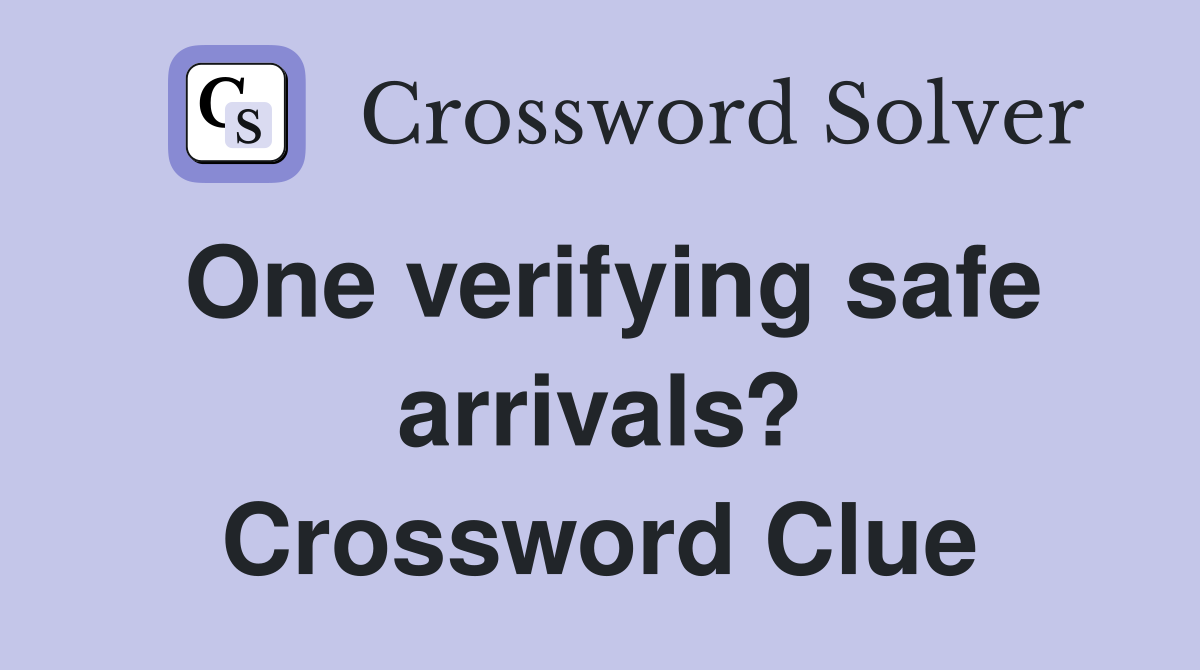 One verifying safe arrivals? Crossword Clue