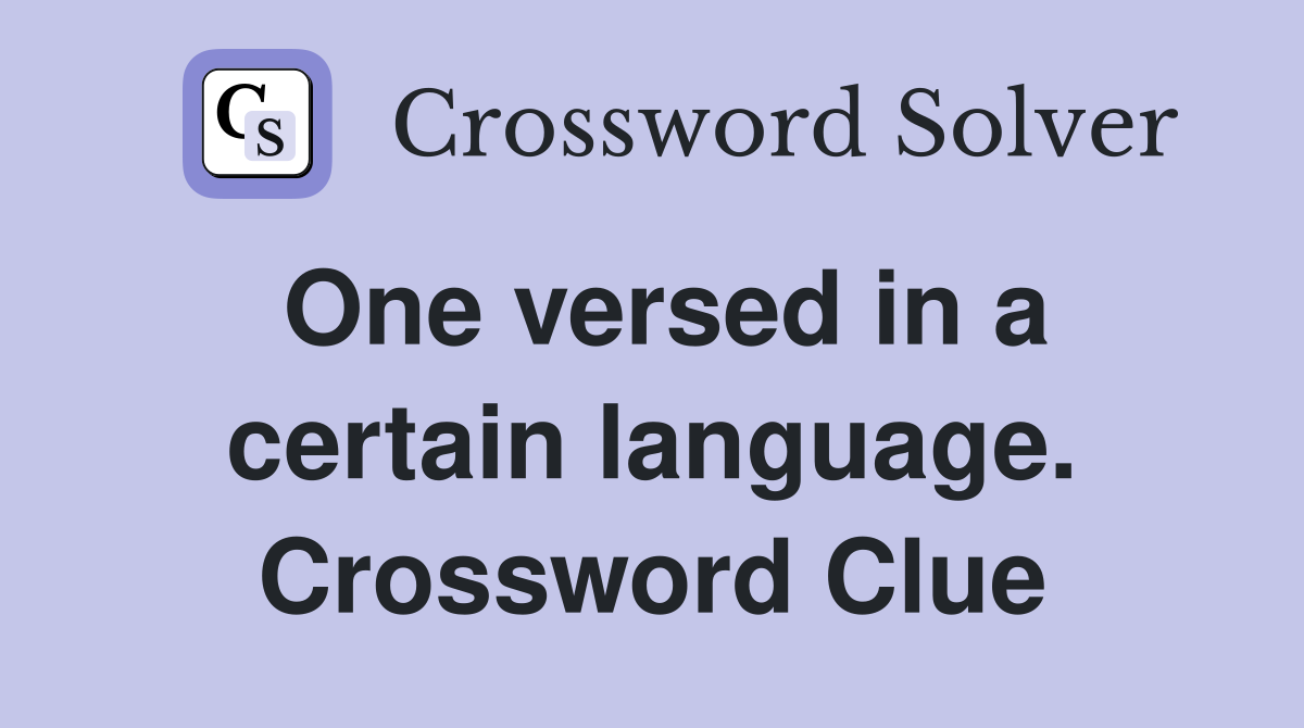 One versed in a certain language. Crossword Clue