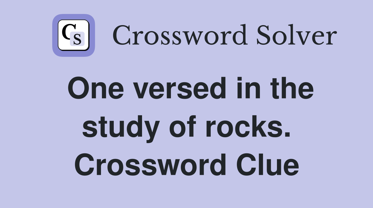 One versed in the study of rocks. Crossword Clue