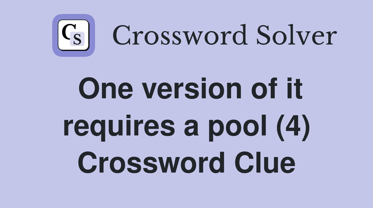 One version of it requires a pool (4) Crossword Clue