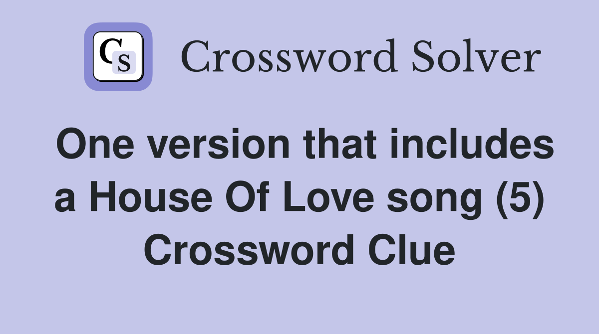 One version that includes a House Of Love song (5) Crossword Clue
