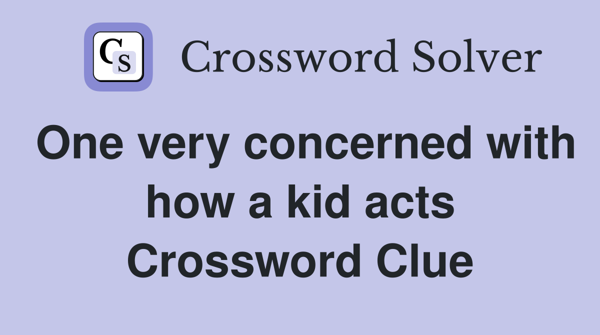 One very concerned with how a kid acts Crossword Clue