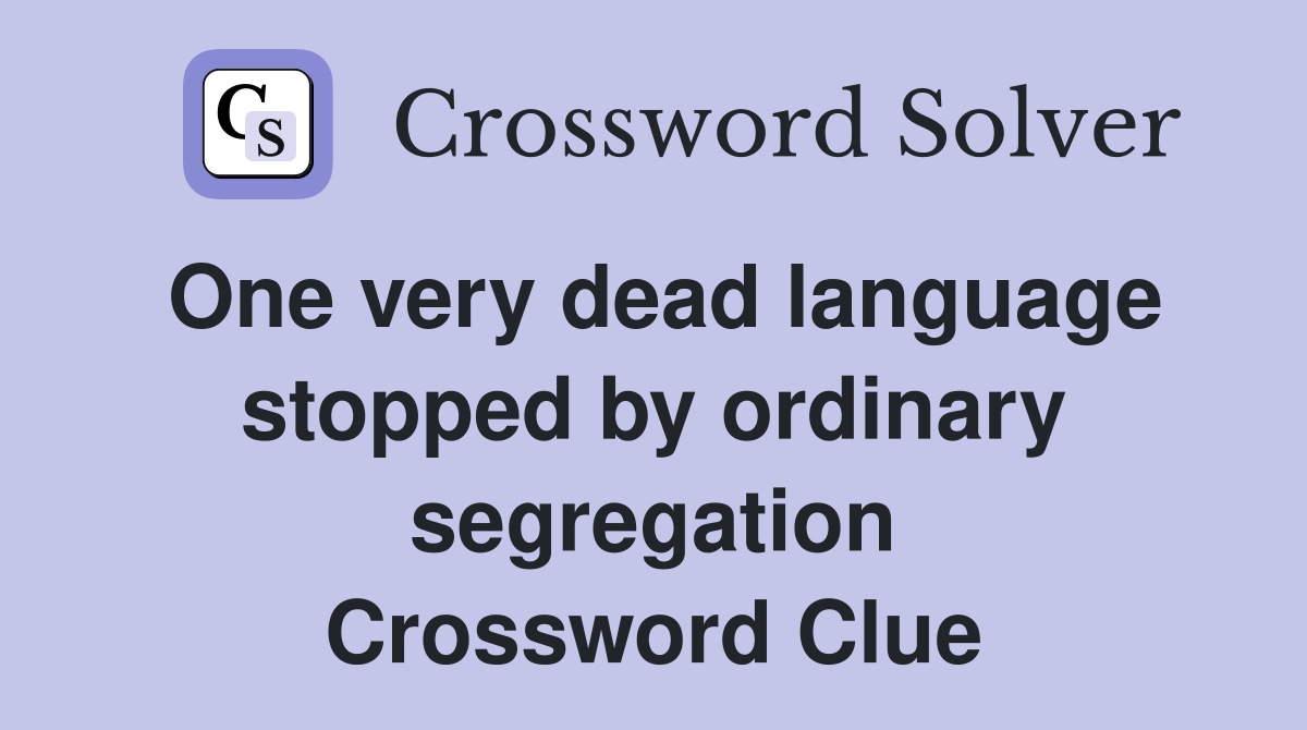 One very dead language stopped by ordinary segregation Crossword Clue