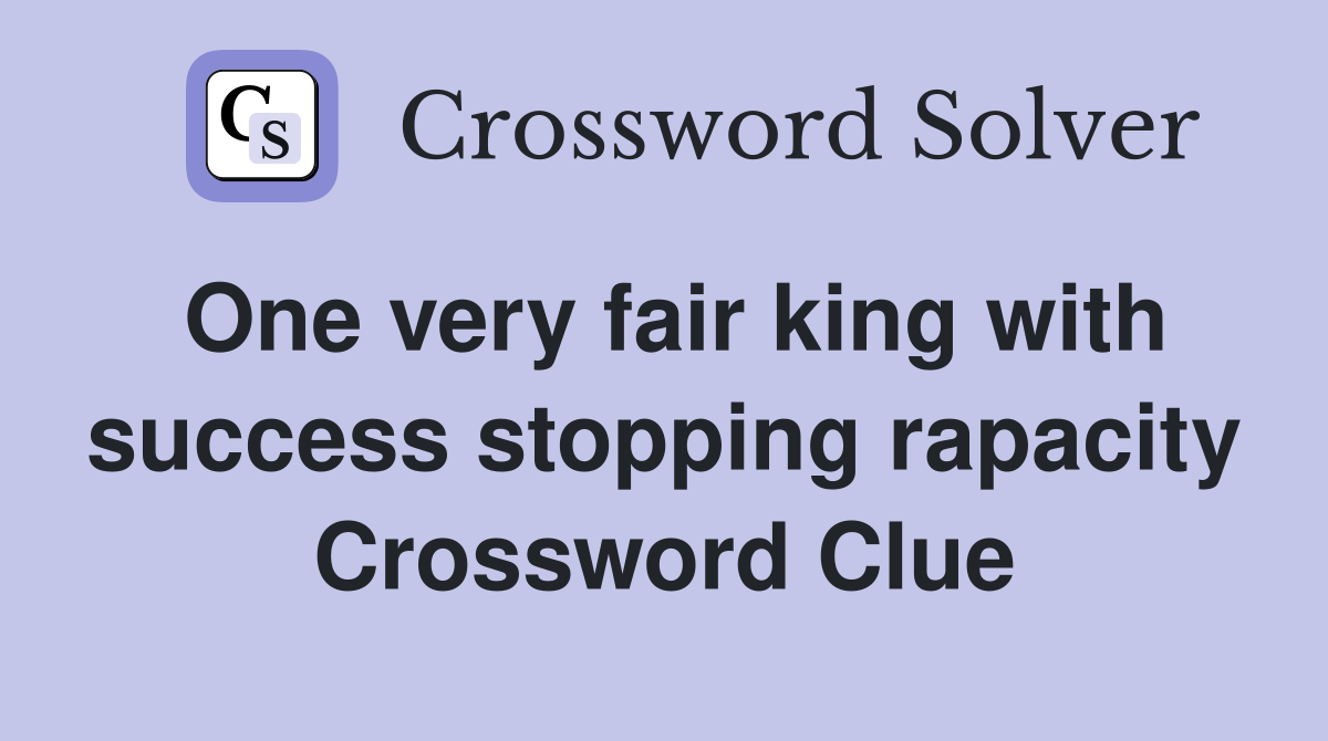 One very fair king with success stopping rapacity Crossword Clue