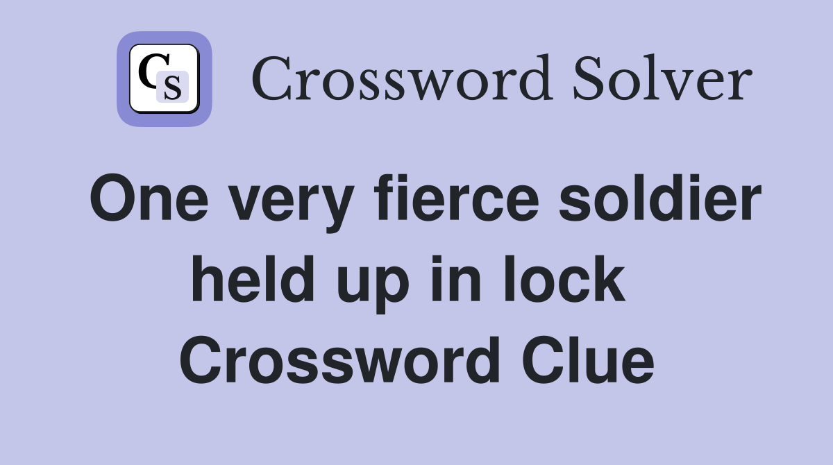One very fierce soldier held up in lock  Crossword Clue