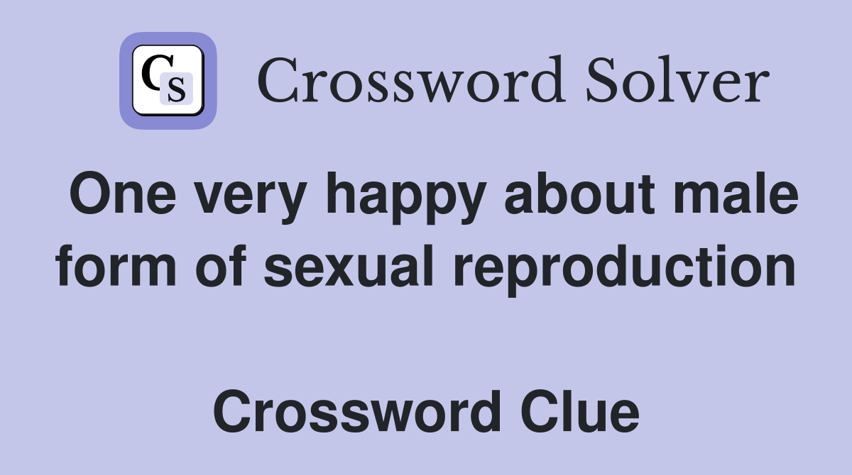 One very happy about male form of sexual reproduction  Crossword Clue
