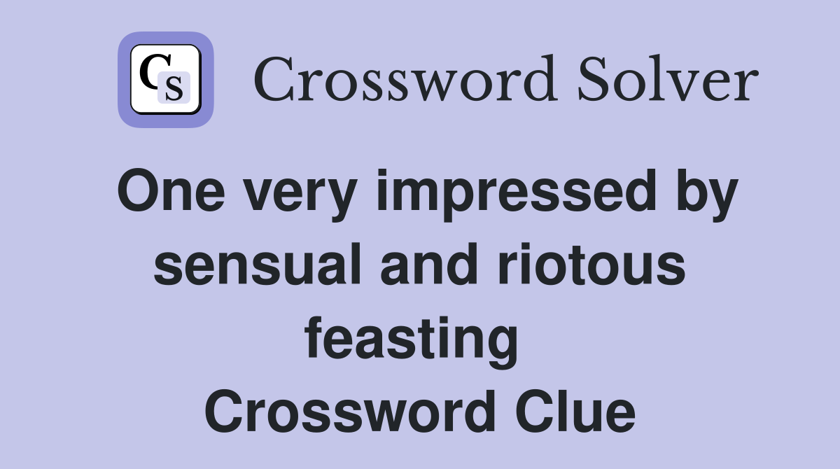 One very impressed by sensual and riotous feasting  Crossword Clue
