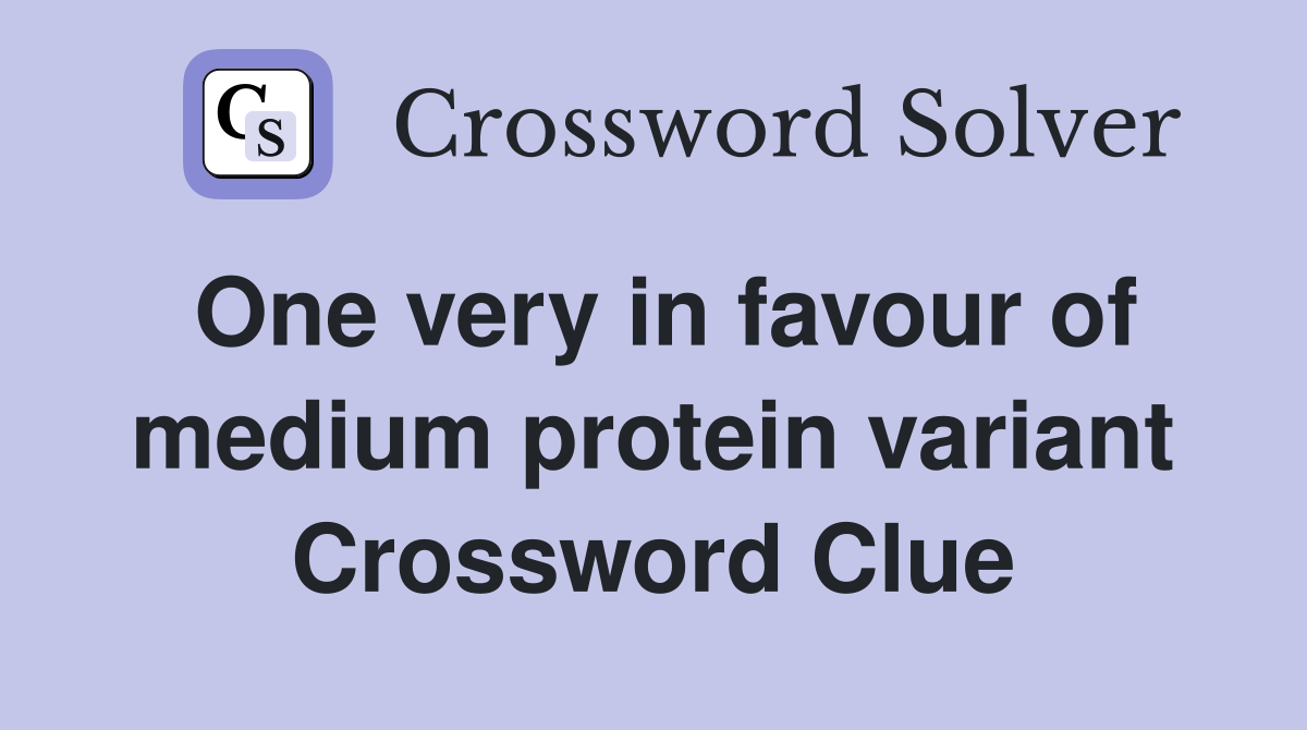 One very in favour of medium protein variant Crossword Clue